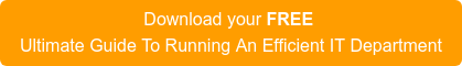 Download your FREE  Ultimate Guide To Running An Efficient IT Department